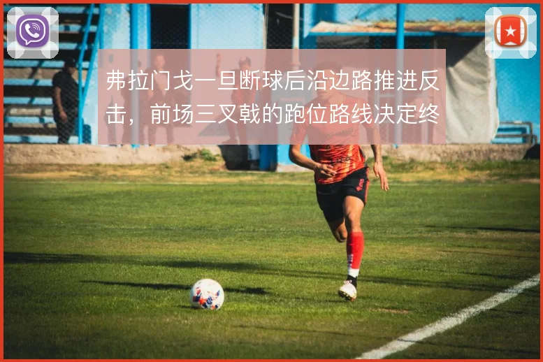 弗拉门戈一旦断球后沿边路推进反击，前场三叉戟的跑位路线决定终结效率