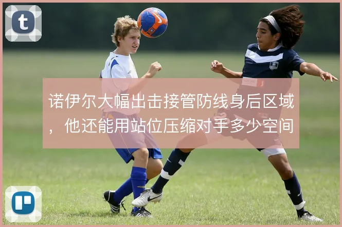 诺伊尔大幅出击接管防线身后区域,他还能用站位压缩对手多少空间