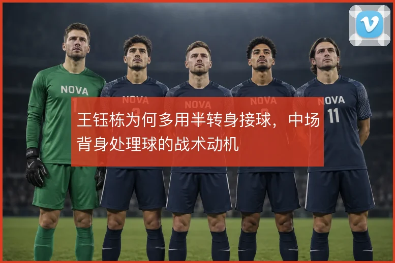 王钰栋为何多用半转身接球，中场背身处理球的战术动机