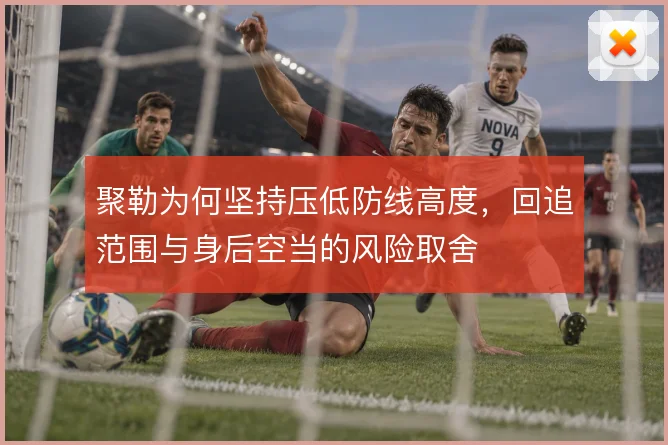 聚勒为何坚持压低防线高度，回追范围与身后空当的风险取舍