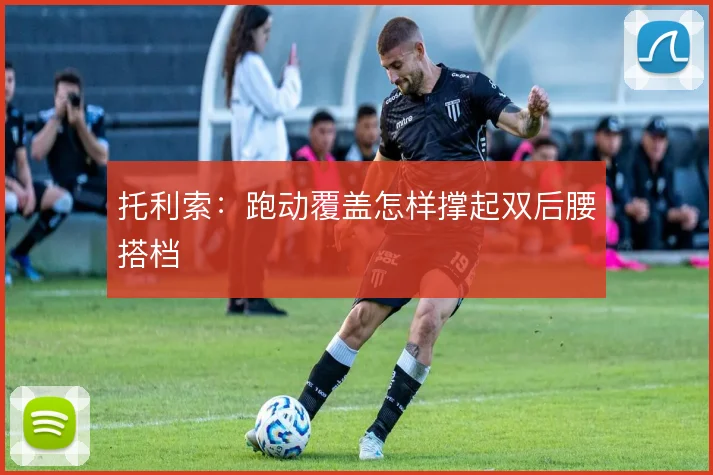 托利索:跑动覆盖怎样撑起双后腰搭档
