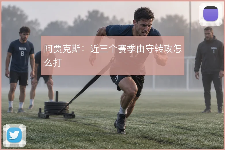 阿贾克斯：近三个赛季由守转攻怎么打
