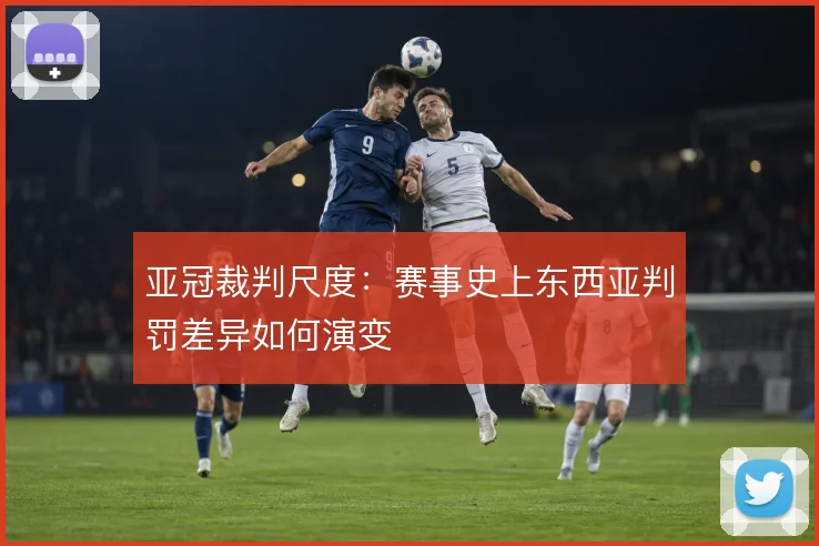 亚冠裁判尺度：赛事史上东西亚判罚差异如何演变