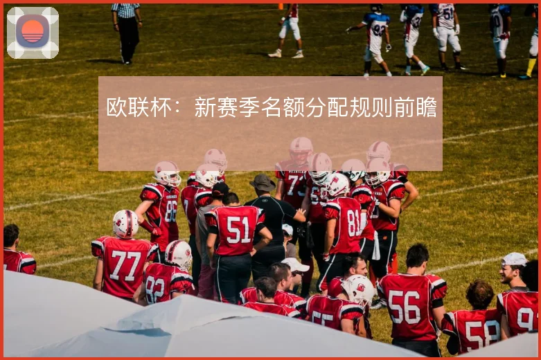 欧联杯：新赛季名额分配规则前瞻