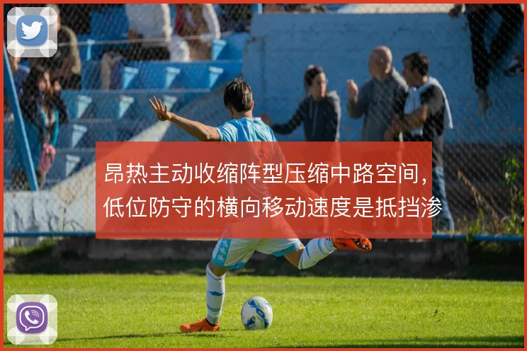 昂热主动收缩阵型压缩中路空间，低位防守的横向移动速度是抵挡渗透的基础